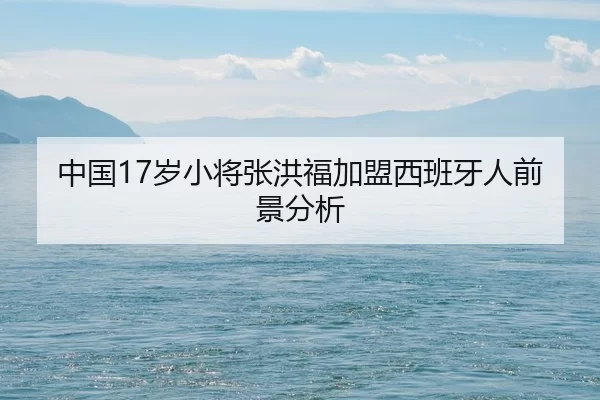 中国17岁小将张洪福加盟西班牙人前景分析